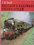 Book cover of Britain's Railways Under Steam  by SNELL, J.B. 